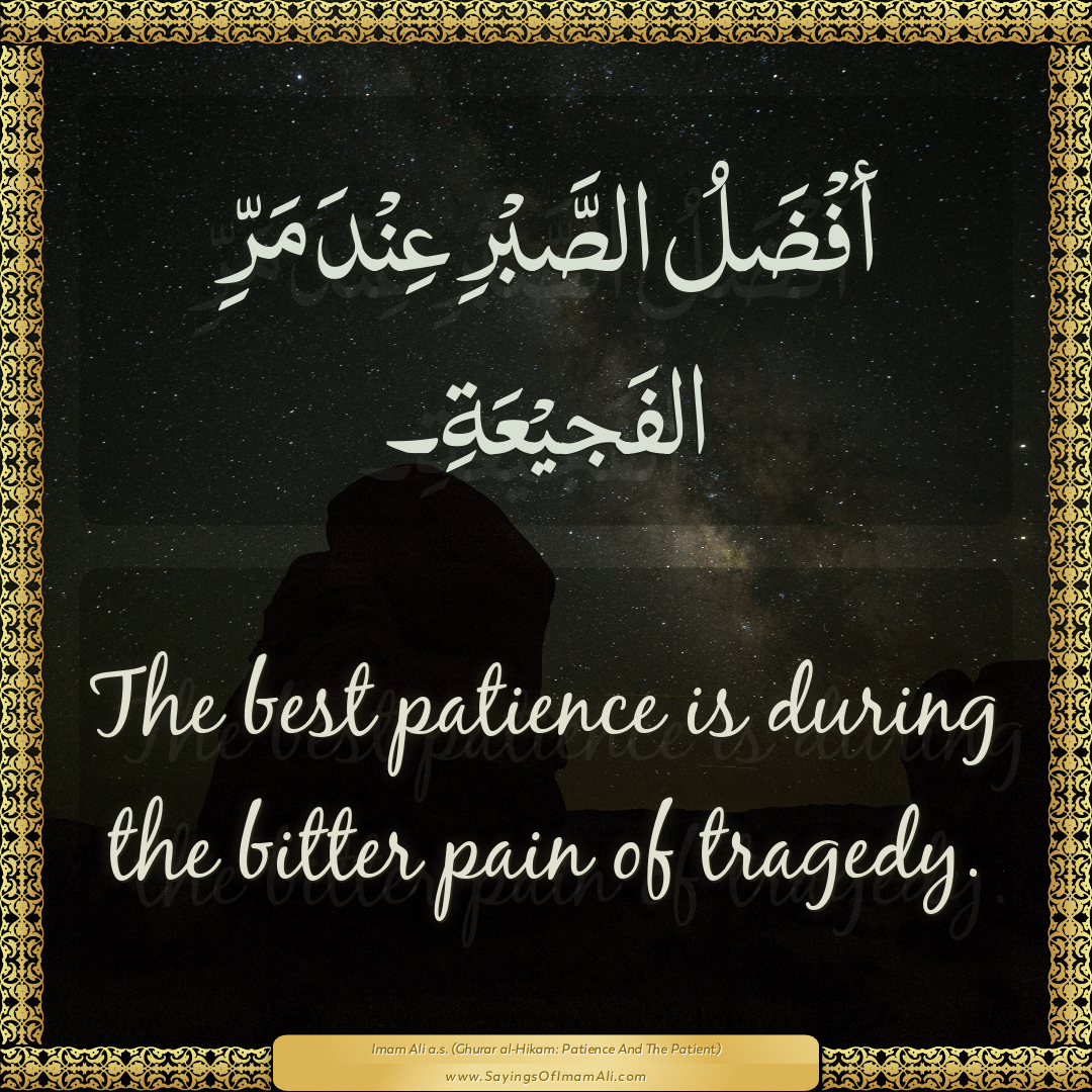 The best patience is during the bitter pain of tragedy.